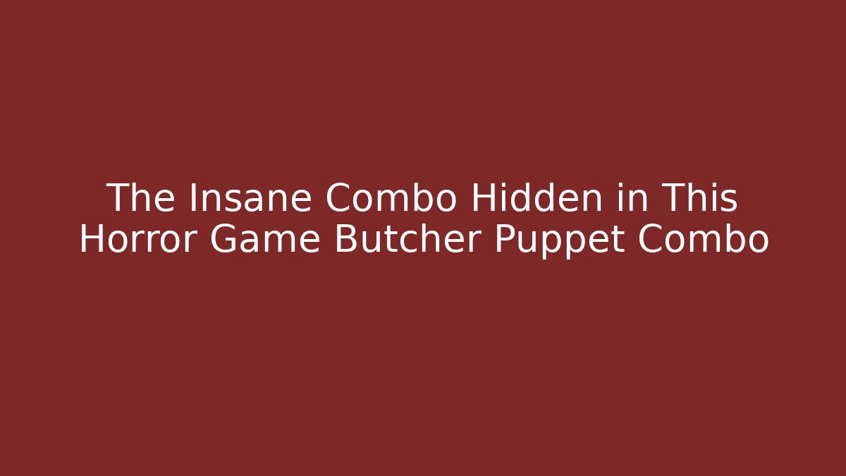 The Insane Combo Hidden in This Horror Game Butcher Puppet Combo