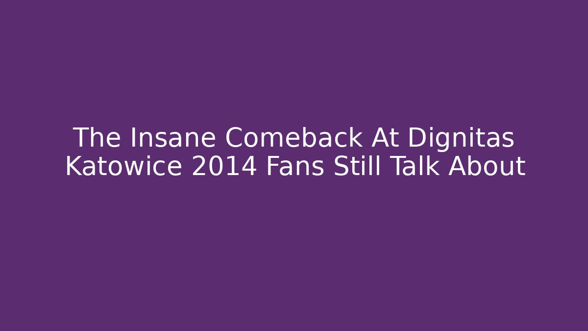 The Insane Comeback At Dignitas Katowice 2014 Fans Still Talk About