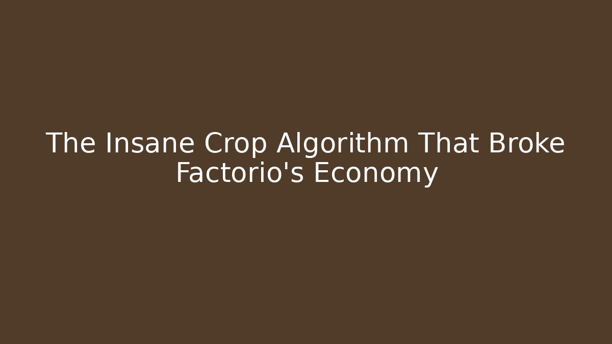 The Insane Crop Algorithm That Broke Factorio’s Economy