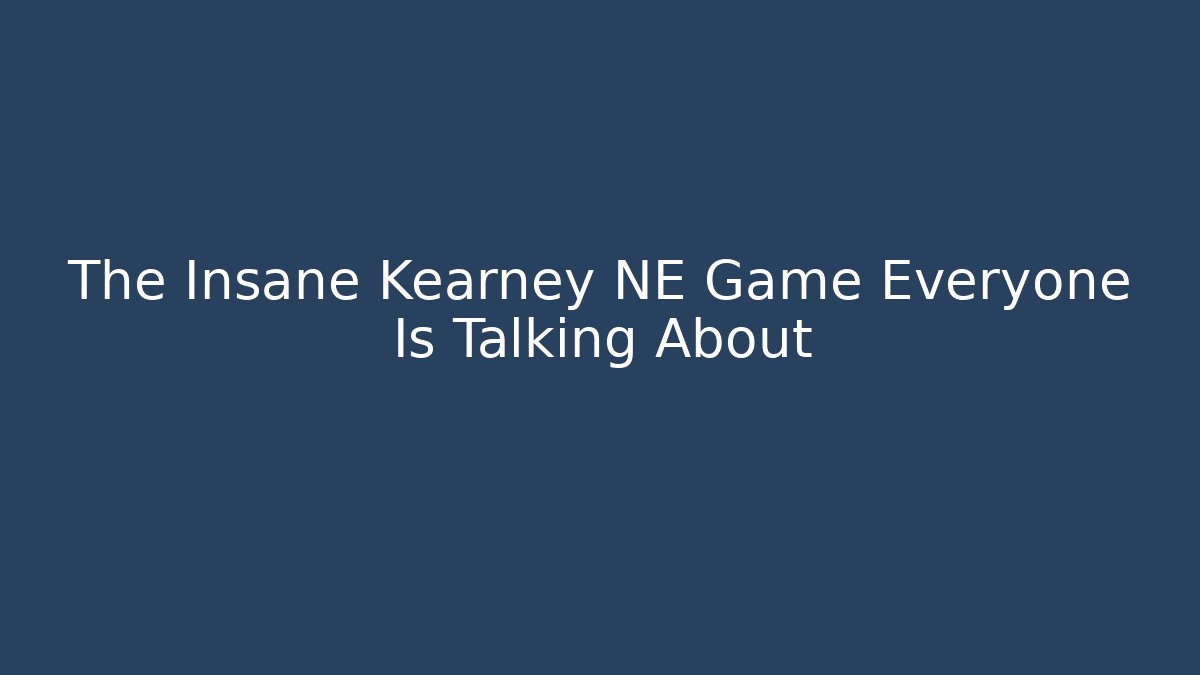 The Insane Kearney NE Game Everyone Is Talking About - Critter Realm