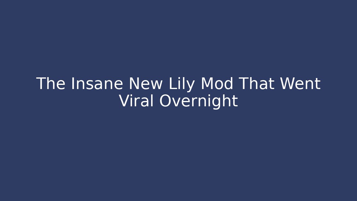 The Insane New Lily Mod That Went Viral Overnight