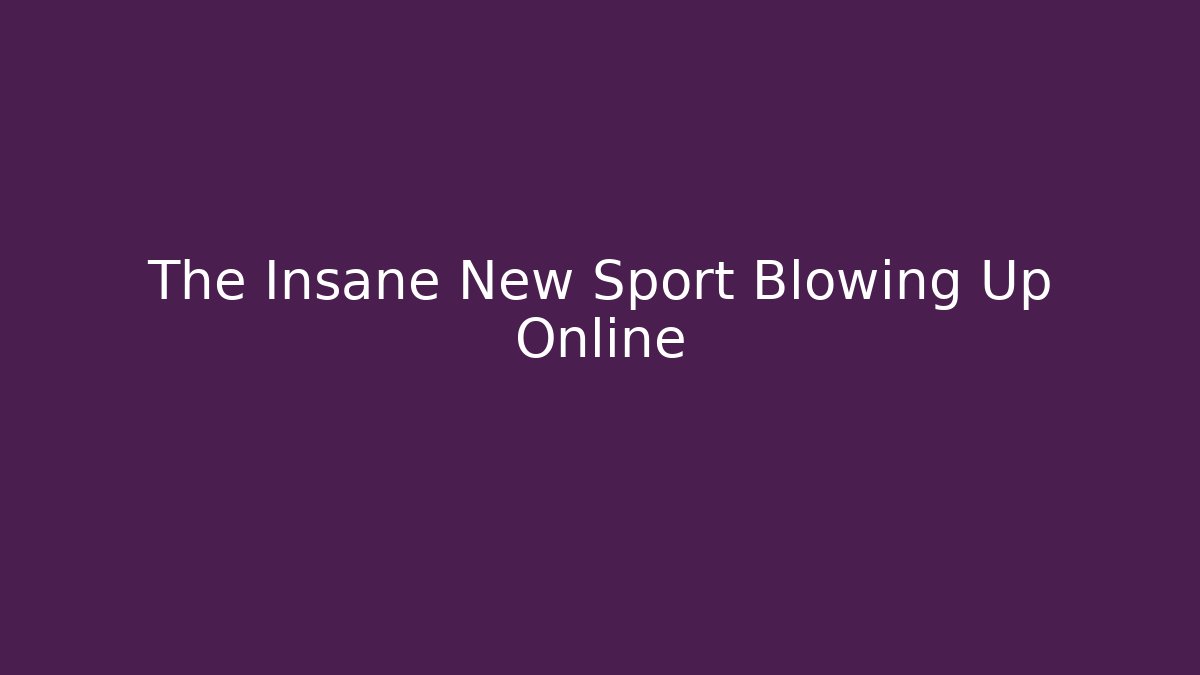 The Insane New Sport Blowing Up Online