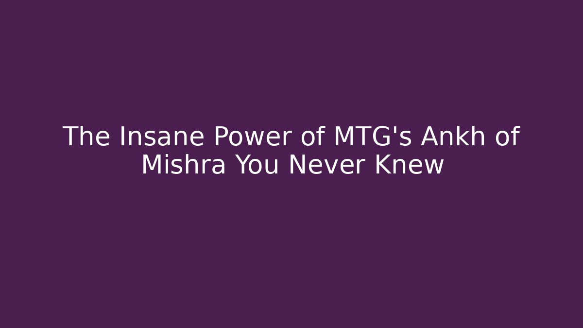 The Insane Power of MTG's Ankh of Mishra You Never Knew