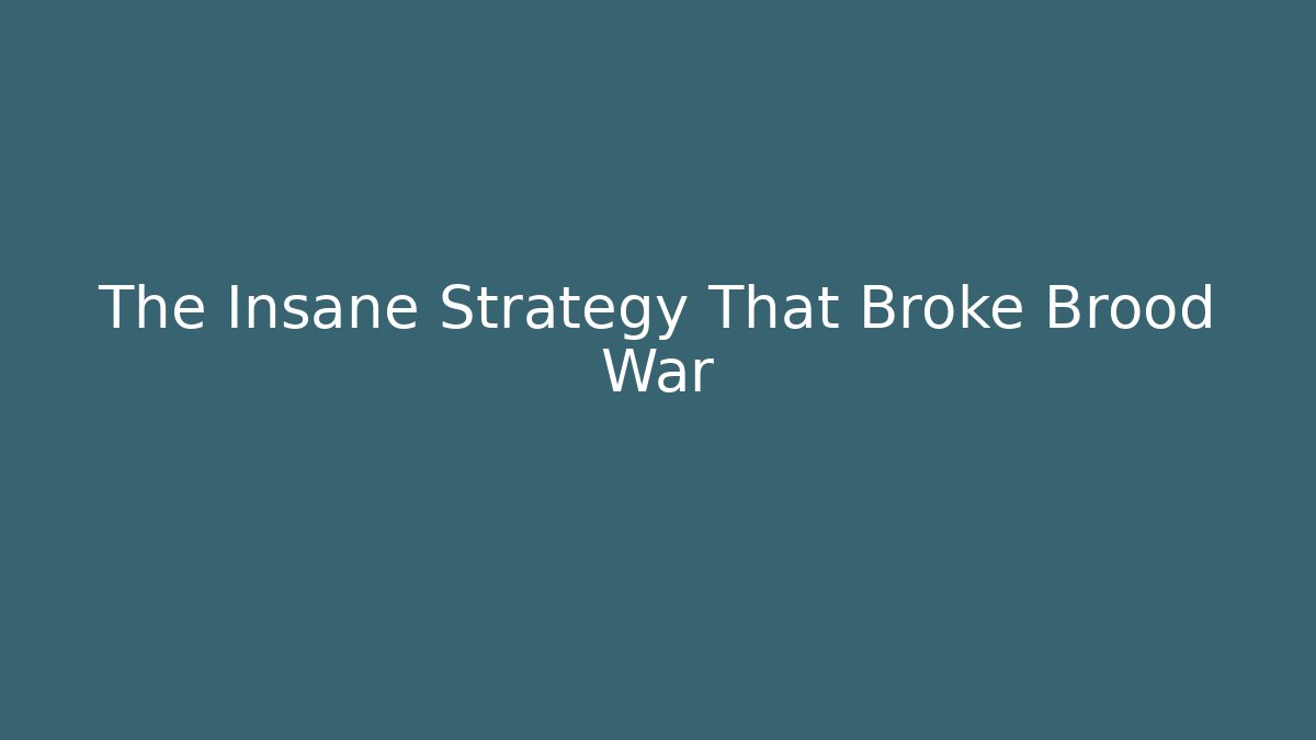 The Insane Strategy That Broke Brood War