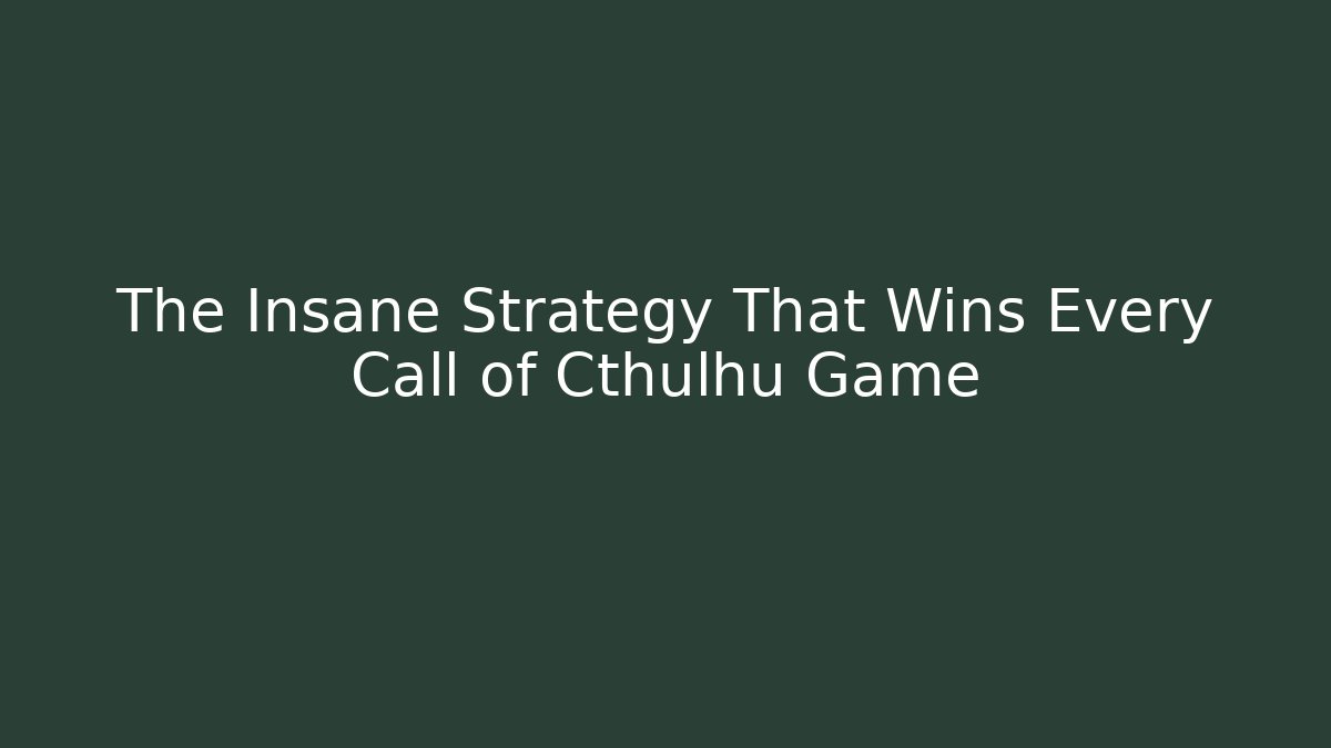 The Insane Strategy That Wins Every Call of Cthulhu Game