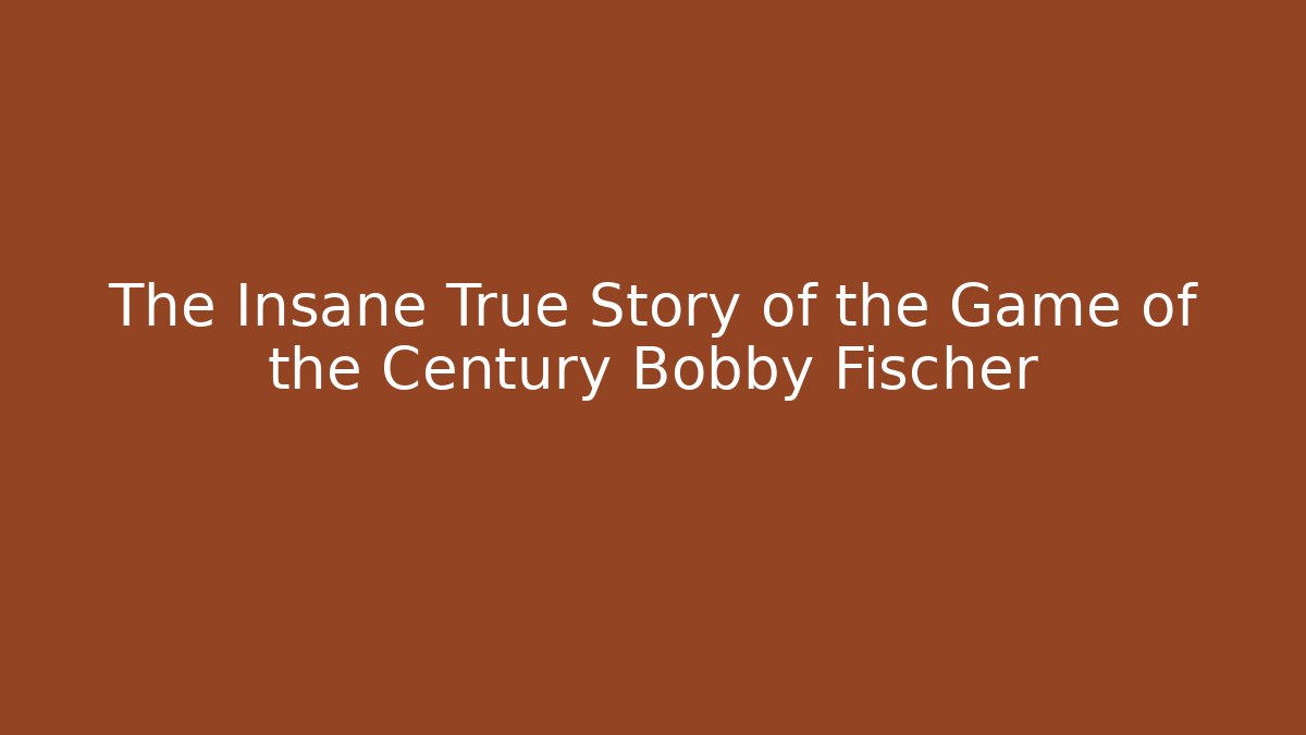 The Insane True Story of the Game of the Century Bobby Fischer