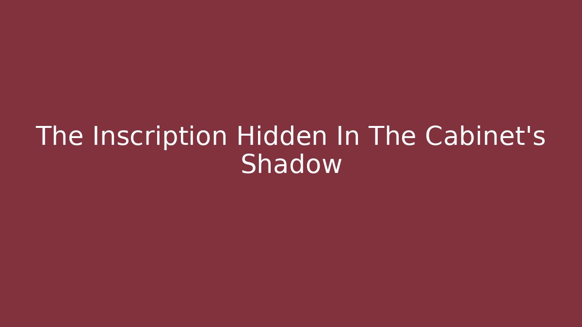 The Inscription Hidden In The Cabinet's Shadow