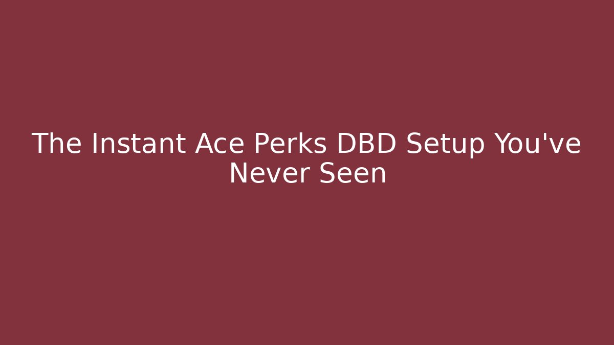 The Instant Ace Perks DBD Setup You've Never Seen