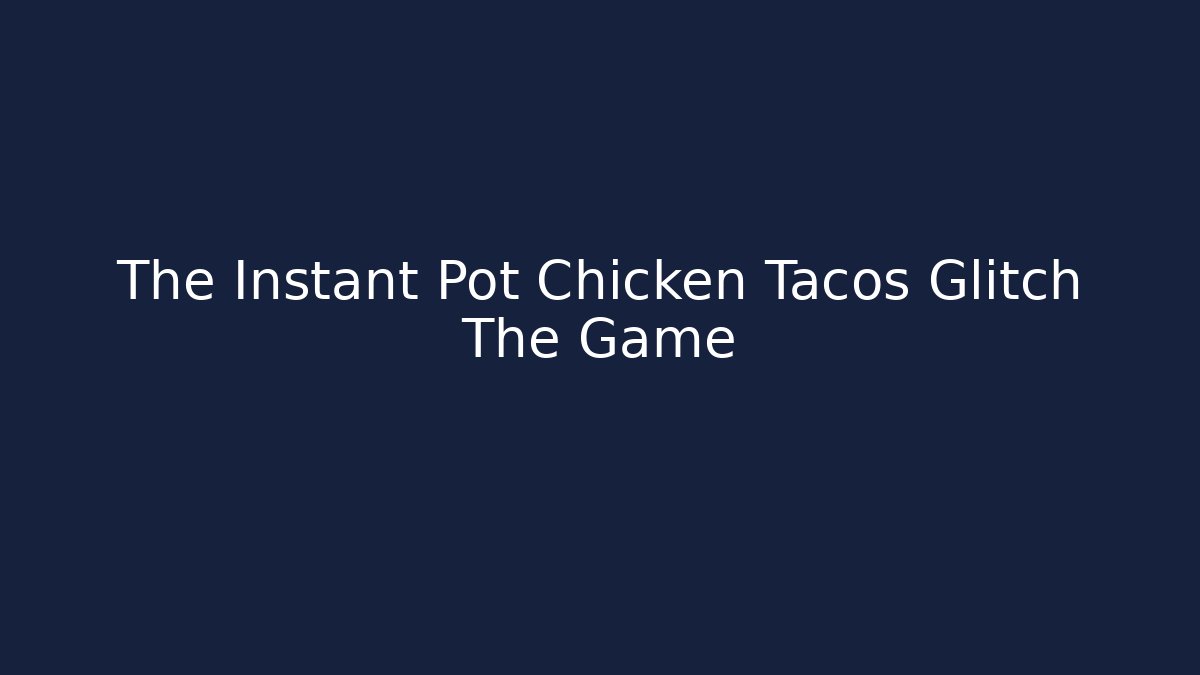 The Instant Pot Chicken Tacos Glitch The Game