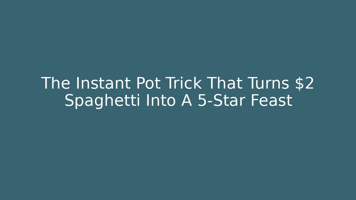 The Instant Pot Trick That Turns $2 Spaghetti Into A 5-Star Feast