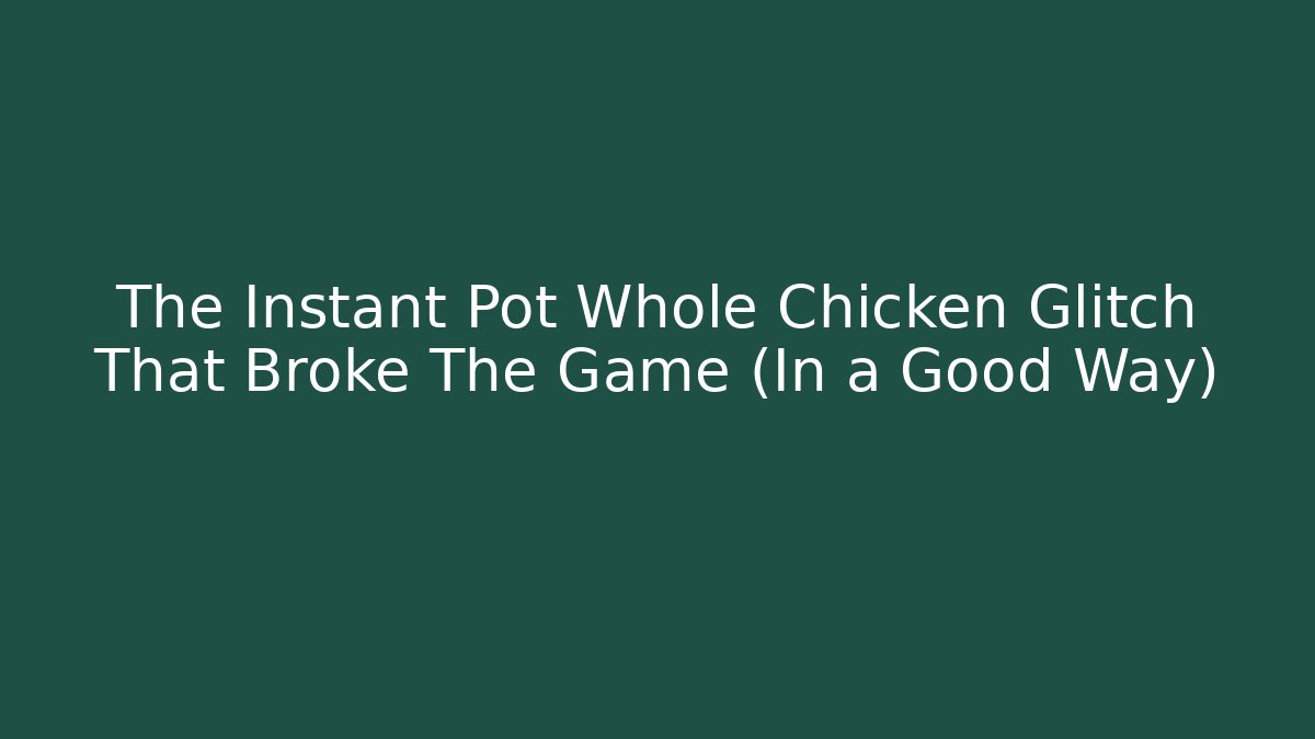 The Instant Pot Whole Chicken Glitch That Broke The Game (In a Good Way)
