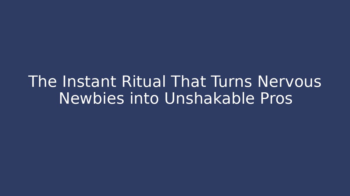 The Instant Ritual That Turns Nervous Newbies into Unshakable Pros