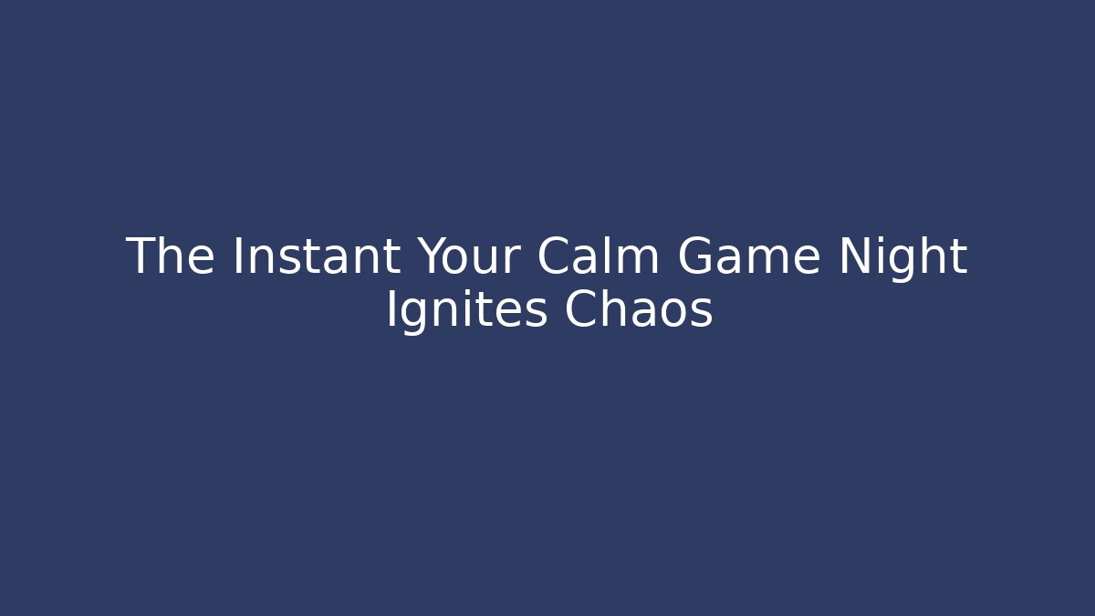The Instant Your Calm Game Night Ignites Chaos