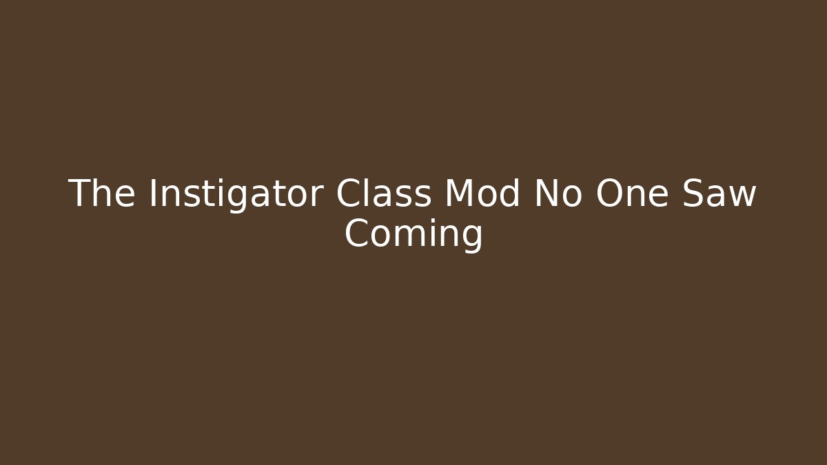 The Instigator Class Mod No One Saw Coming