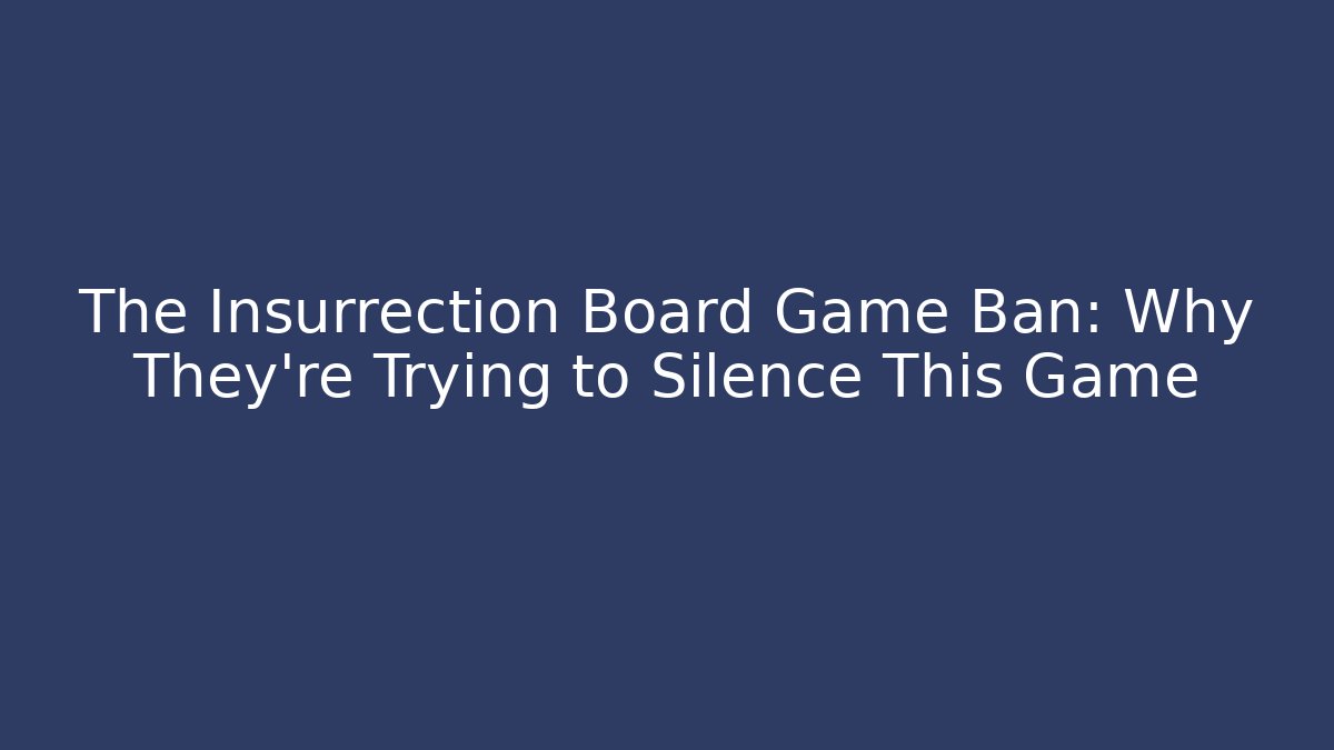 The Insurrection Board Game Ban: Why They’re Trying to Silence This Game