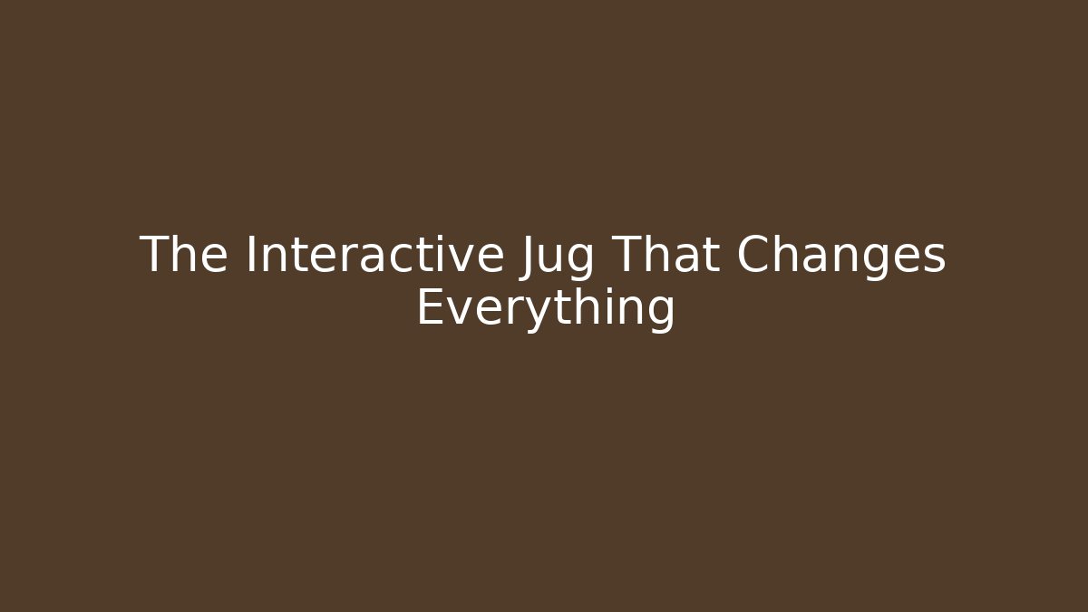 The Interactive Jug That Changes Everything