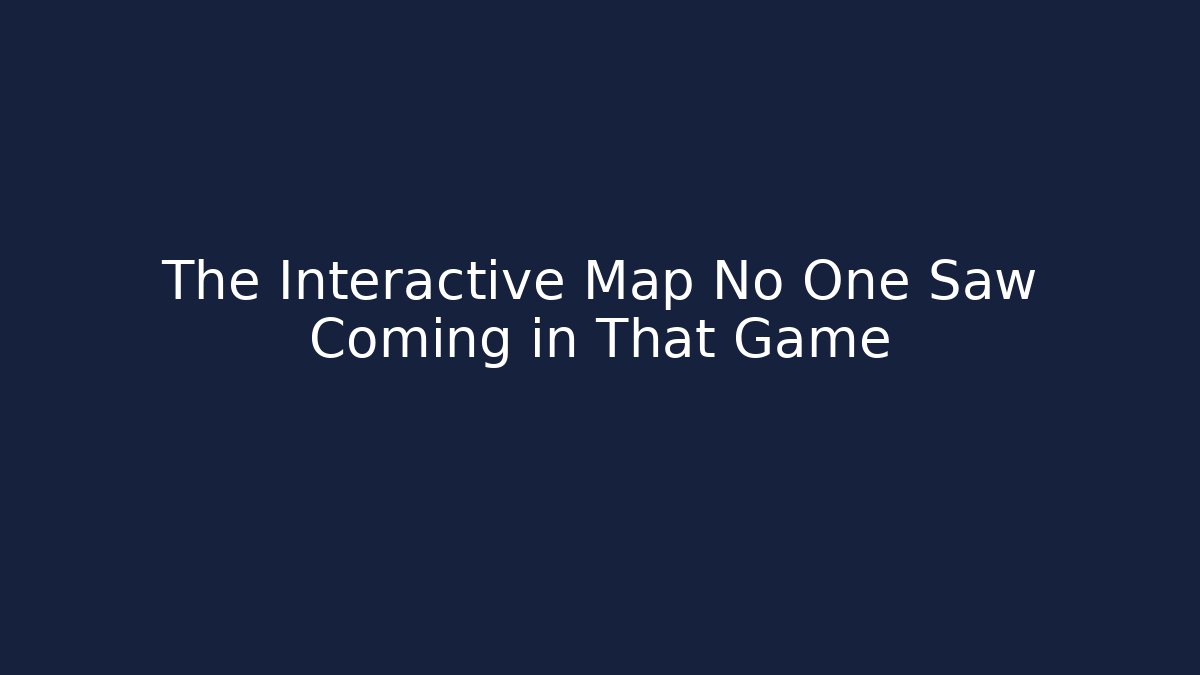 The Interactive Map No One Saw Coming in That Game