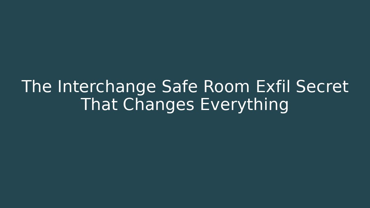 The Interchange Safe Room Exfil Secret That Changes Everything