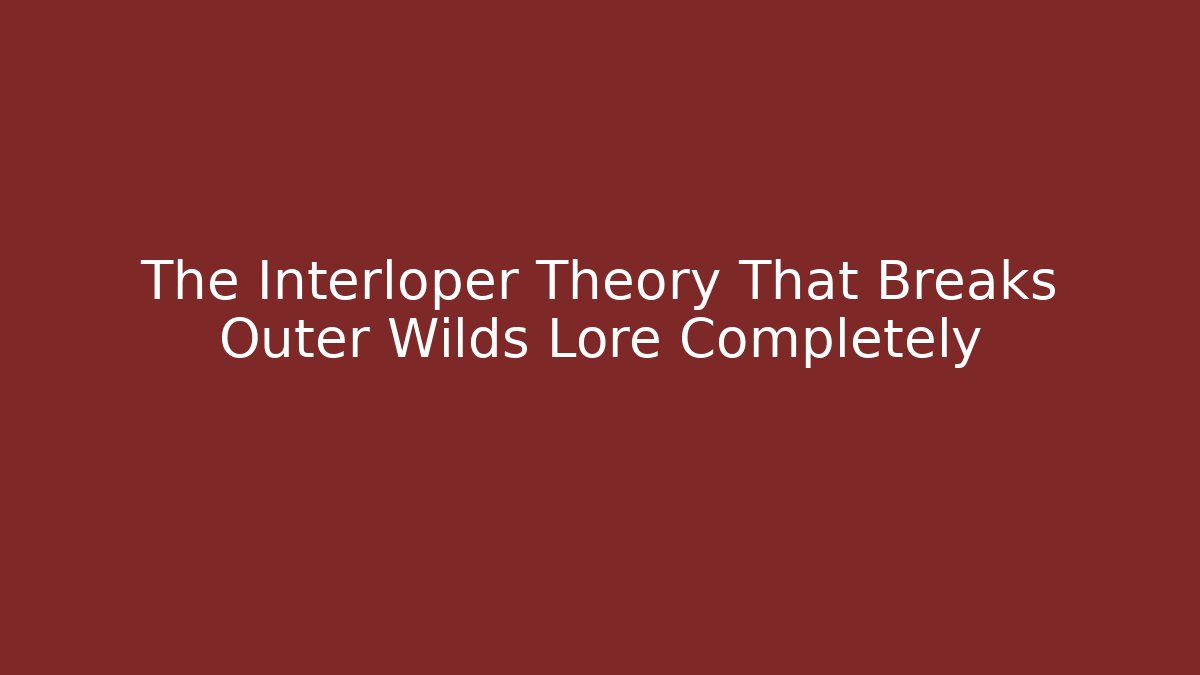 The Interloper Theory That Breaks Outer Wilds Lore Completely