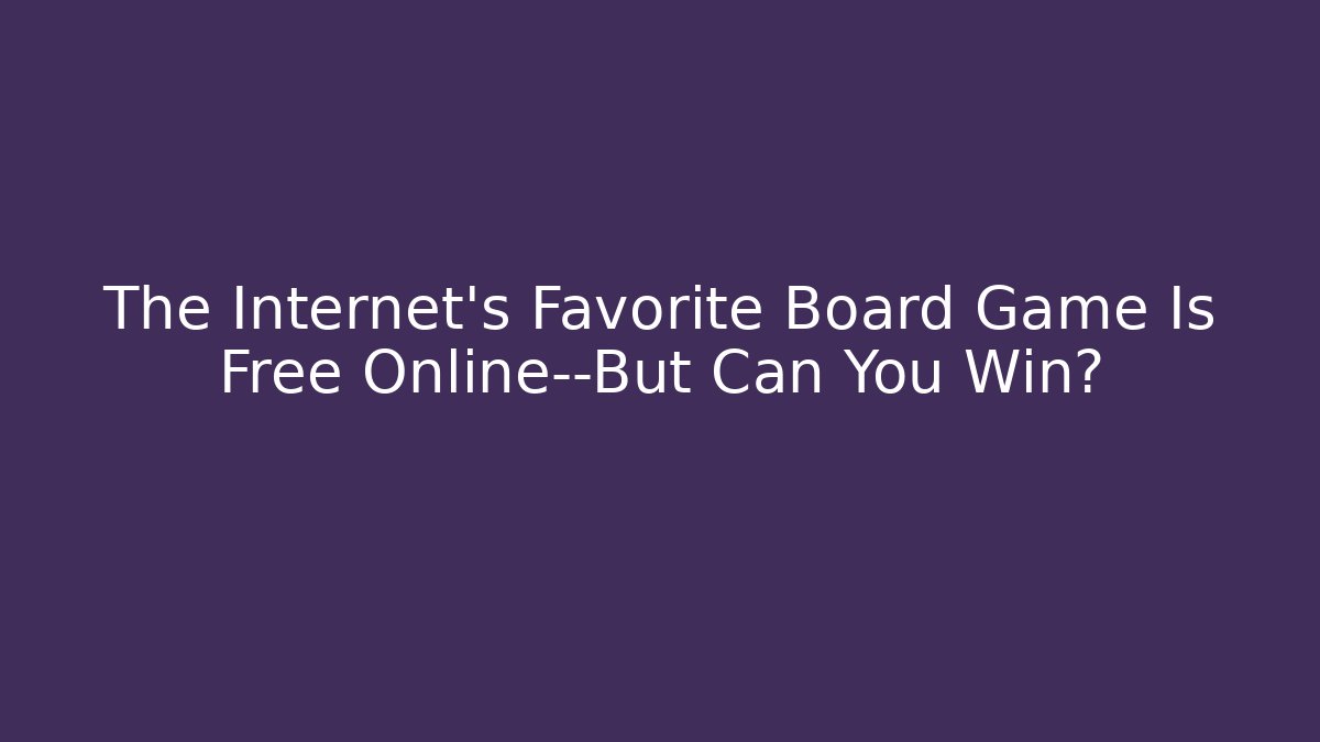The Internet's Favorite Board Game Is Free Online—But Can You Win?