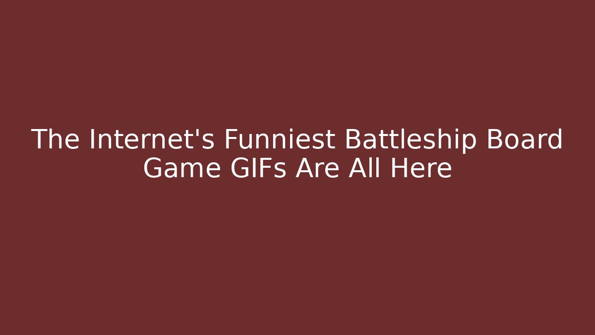 The Internet's Funniest Battleship Board Game GIFs Are All Here