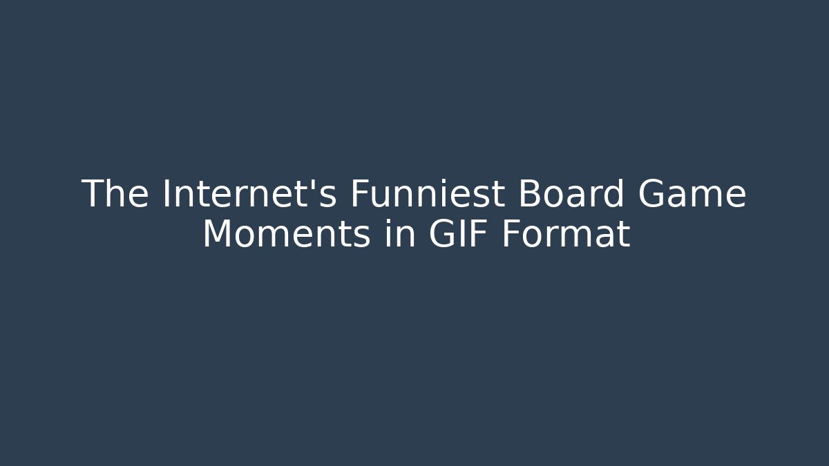 The Internet's Funniest Board Game Moments in GIF Format