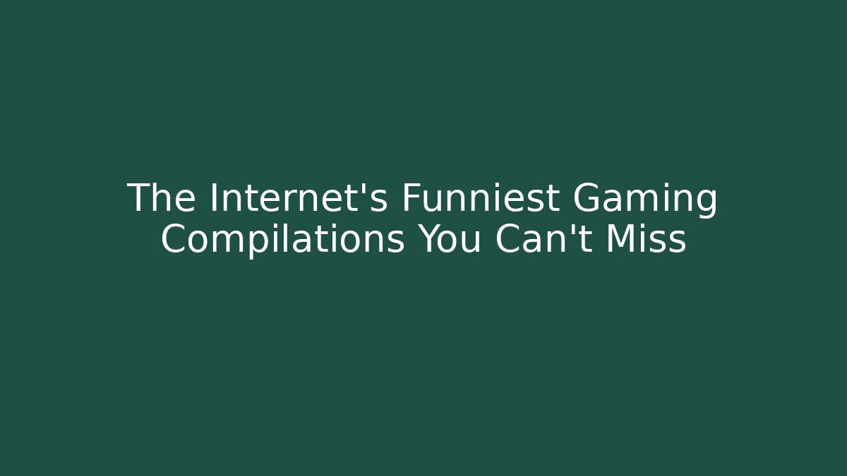 The Internet's Funniest Gaming Compilations You Can't Miss