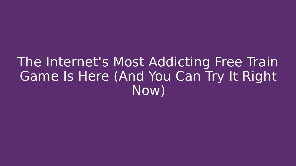 The Internet's Most Addicting Free Train Game Is Here (And You Can Try It Right Now)