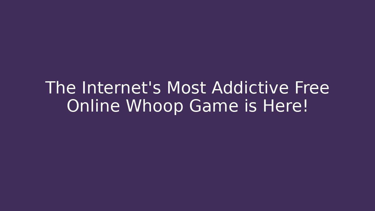 The Internet's Most Addictive Free Online Whoop Game is Here! - Critter Realm