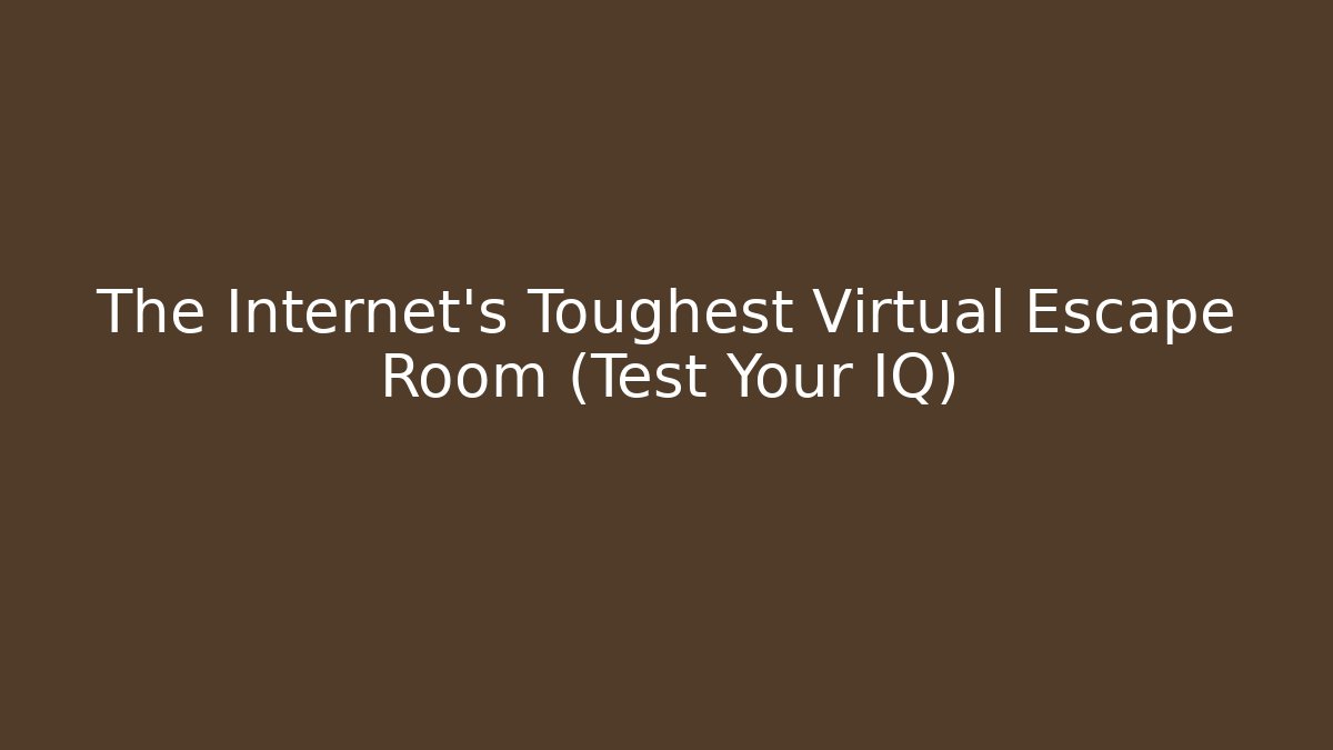 The Internet's Toughest Virtual Escape Room (Test Your IQ)