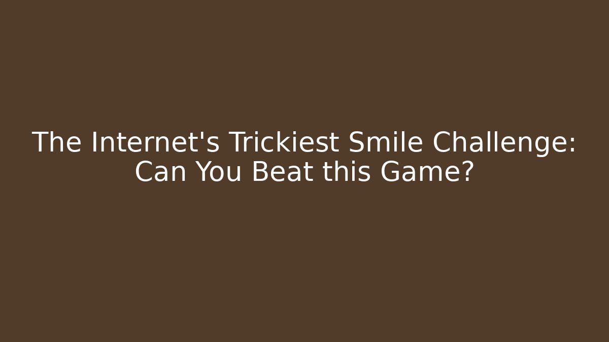 The Internet's Trickiest Smile Challenge: Can You Beat this Game?