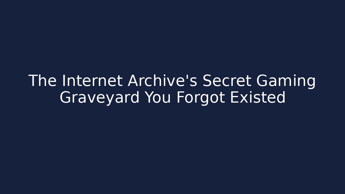 The Internet Archive's Secret Gaming Graveyard You Forgot Existed