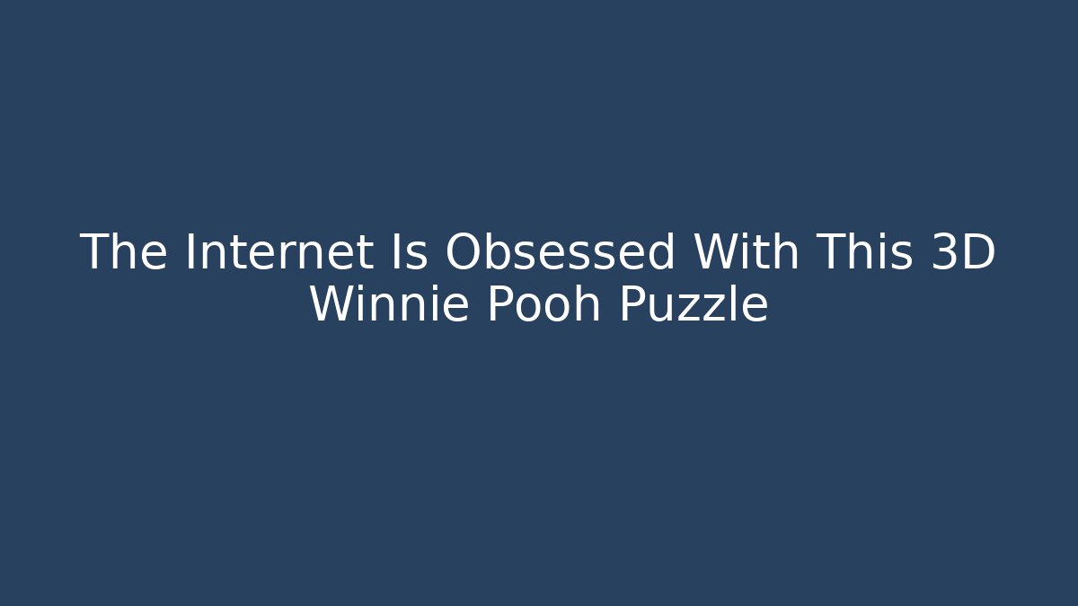 The Internet Is Obsessed With This 3D Winnie Pooh Puzzle