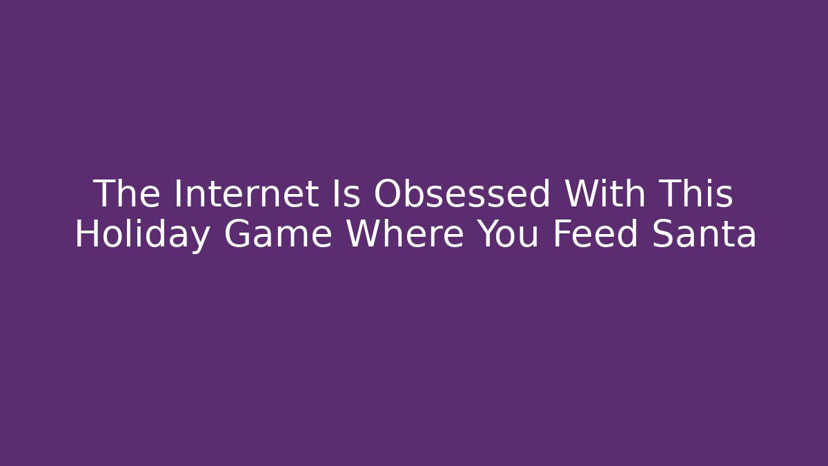 The Internet Is Obsessed With This Holiday Game Where You Feed Santa