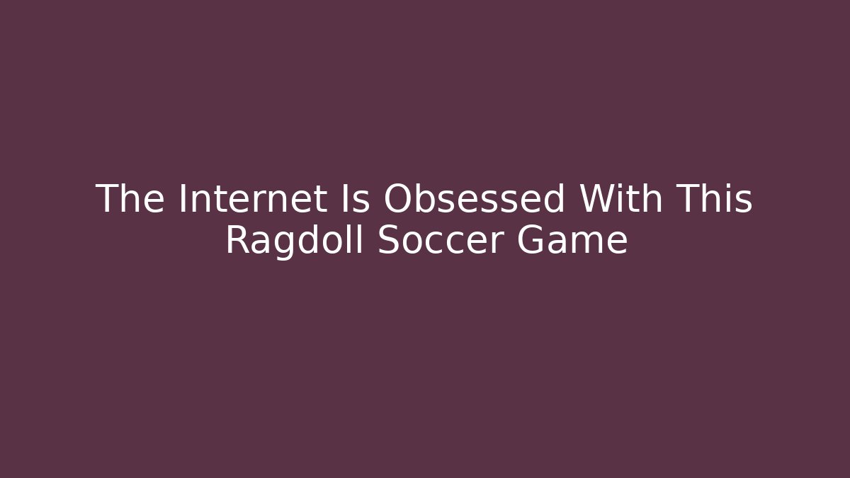 The Internet Is Obsessed With This Ragdoll Soccer Game - Critter Realm