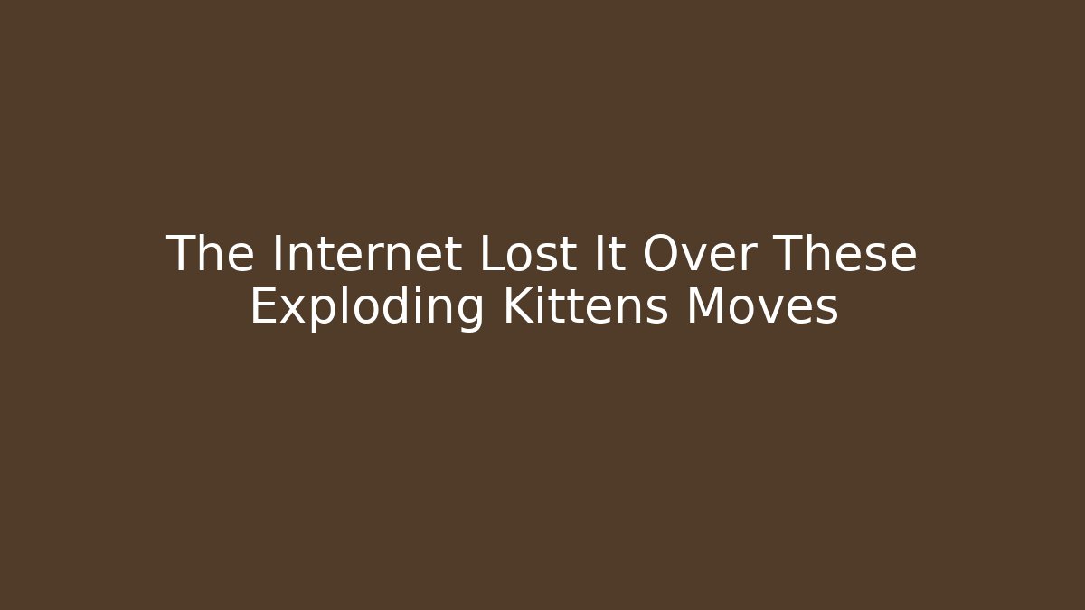 The Internet Lost It Over These Exploding Kittens Moves - Critter Realm