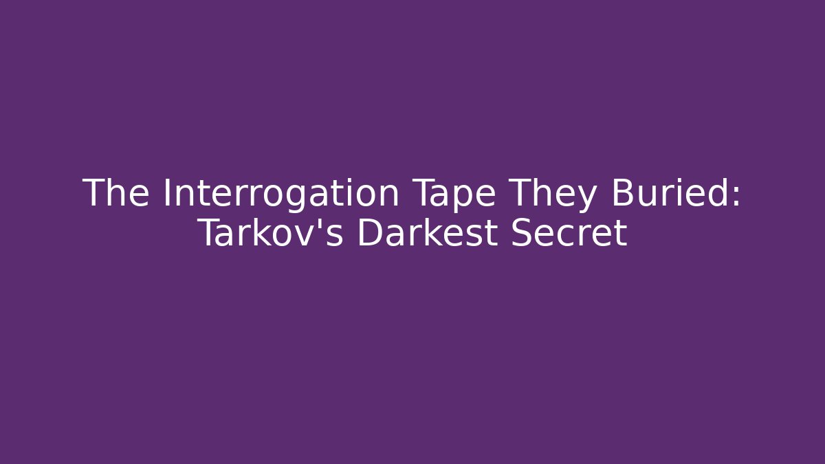 The Interrogation Tape They Buried: Tarkov's Darkest Secret