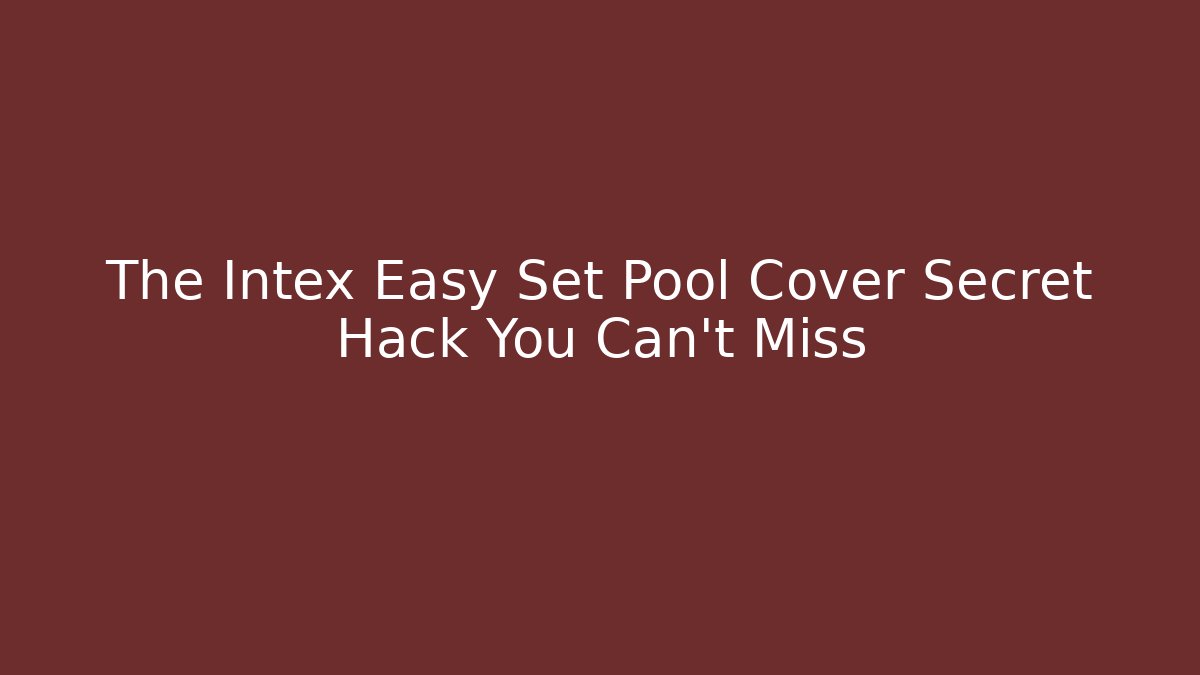 The Intex Easy Set Pool Cover Secret Hack You Can't Miss