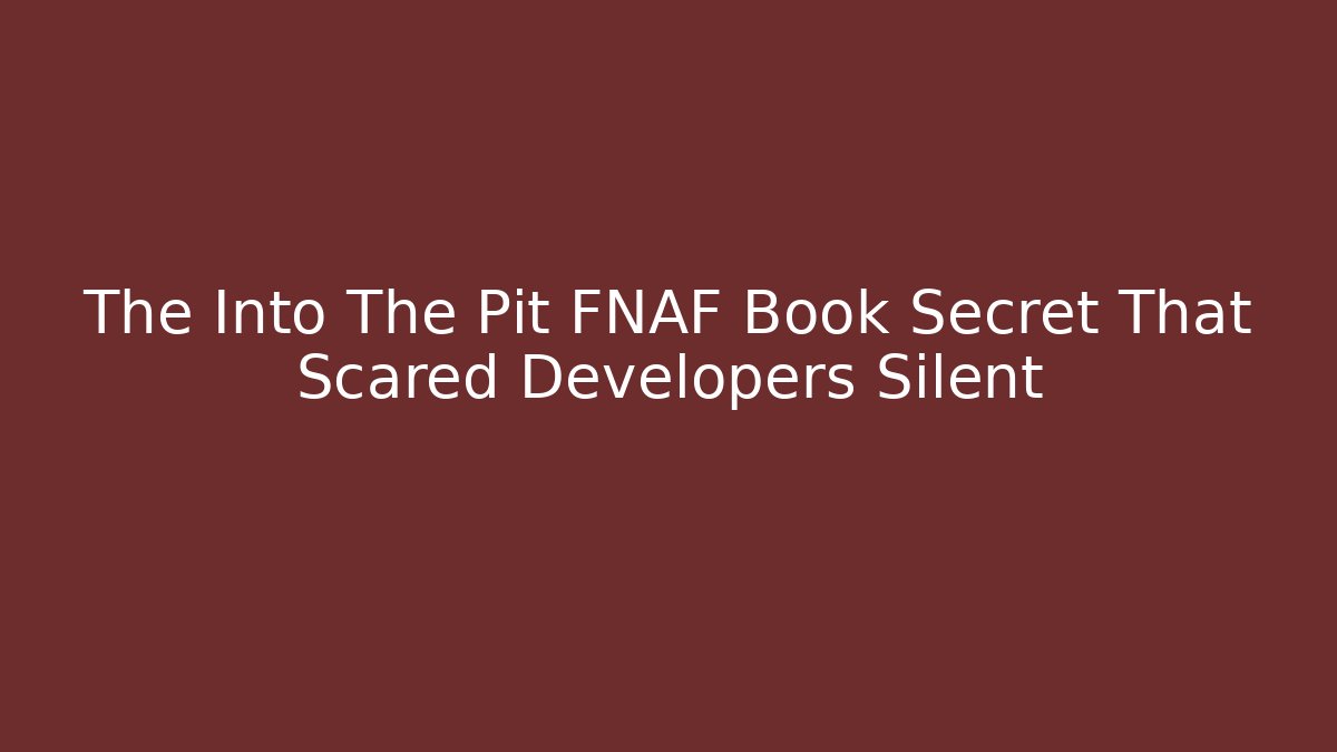The Into The Pit FNAF Book Secret That Scared Developers Silent