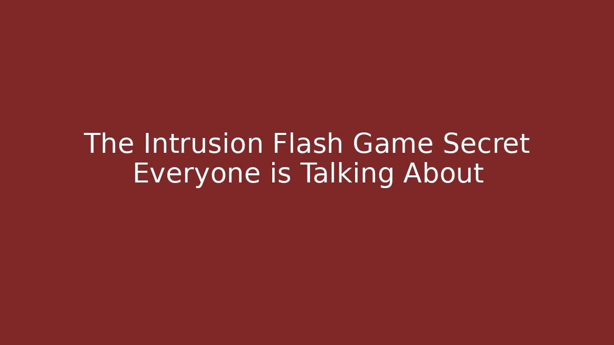The Intrusion Flash Game Secret Everyone is Talking About