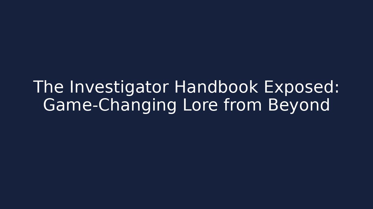 The Investigator Handbook Exposed: Game-Changing Lore from Beyond