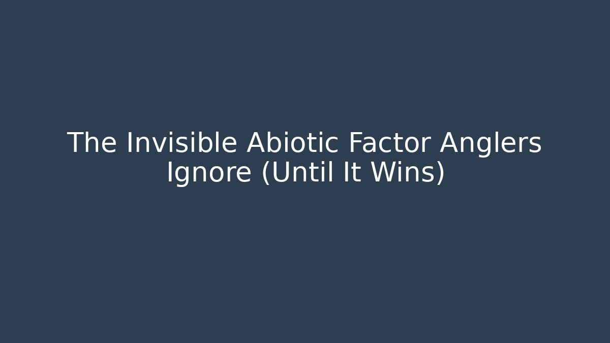 The Invisible Abiotic Factor Anglers Ignore (Until It Wins)