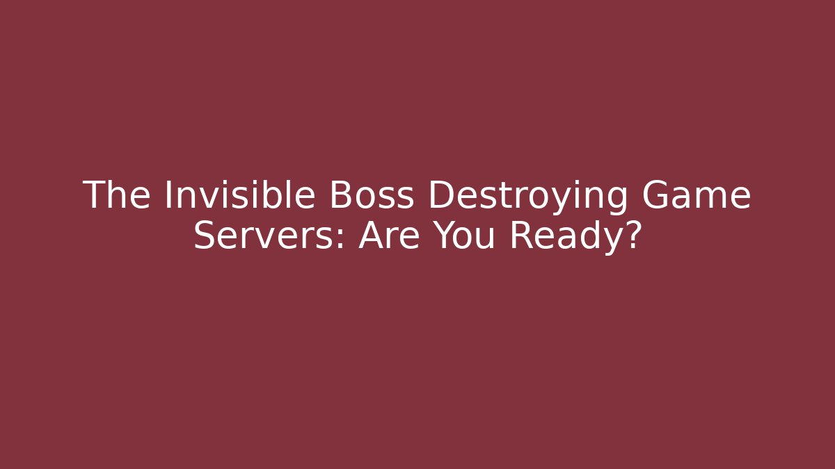 The Invisible Boss Destroying Game Servers: Are You Ready?