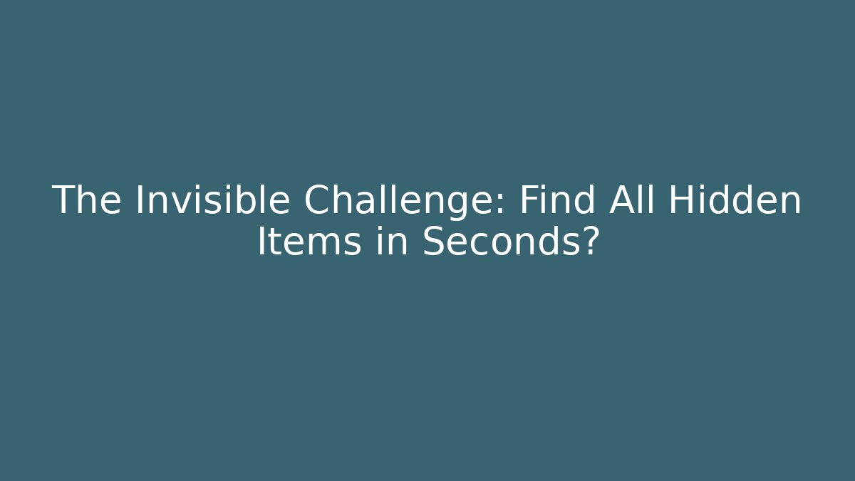 The Invisible Challenge: Find All Hidden Items in Seconds?