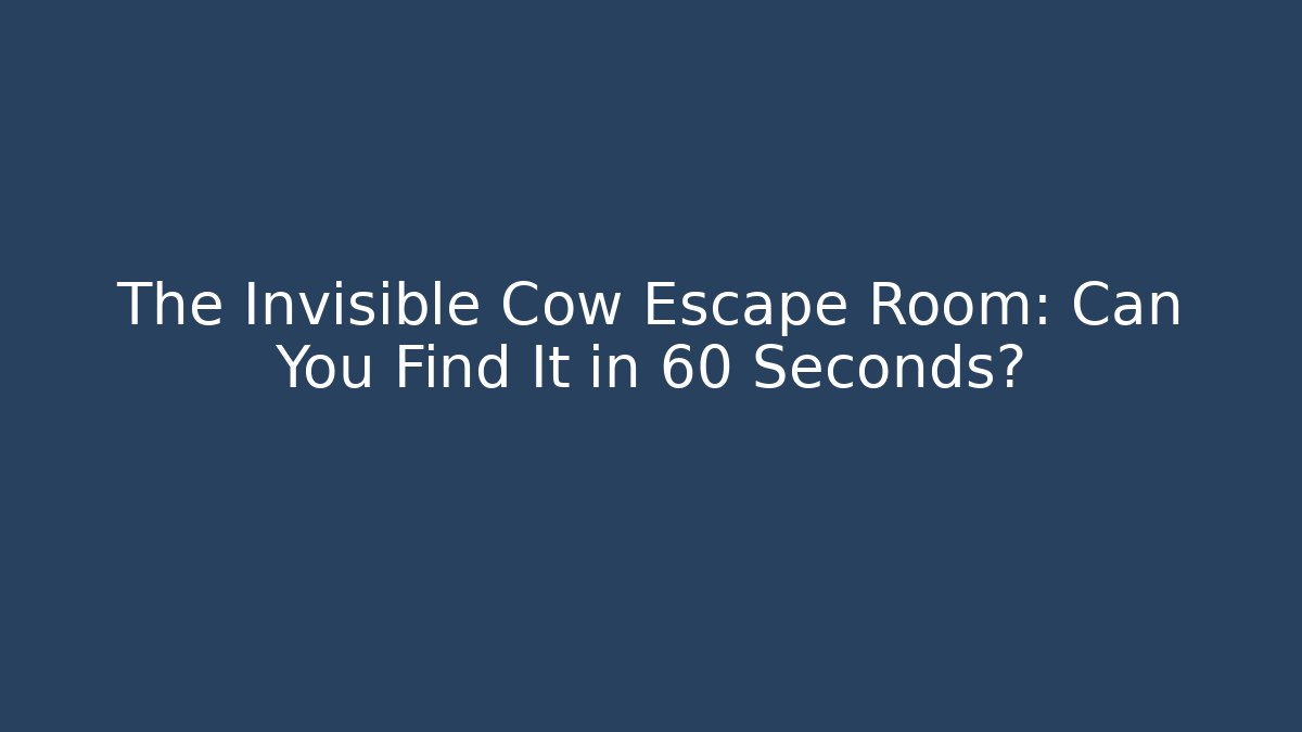The Invisible Cow Escape Room: Can You Find It in 60 Seconds?