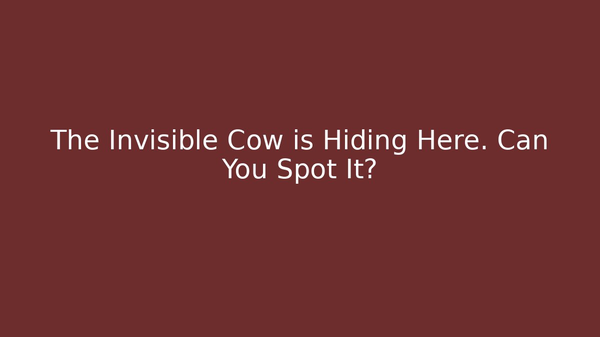 The Invisible Cow is Hiding Here. Can You Spot It?