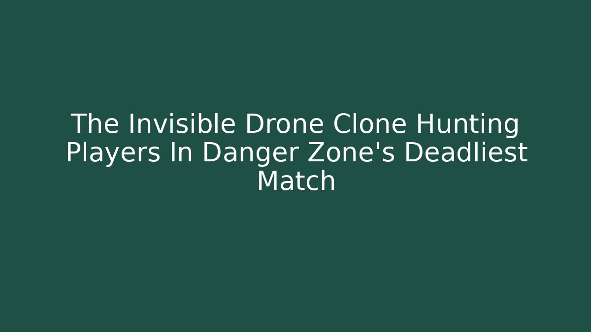The Invisible Drone Clone Hunting Players In Danger Zone's Deadliest Match