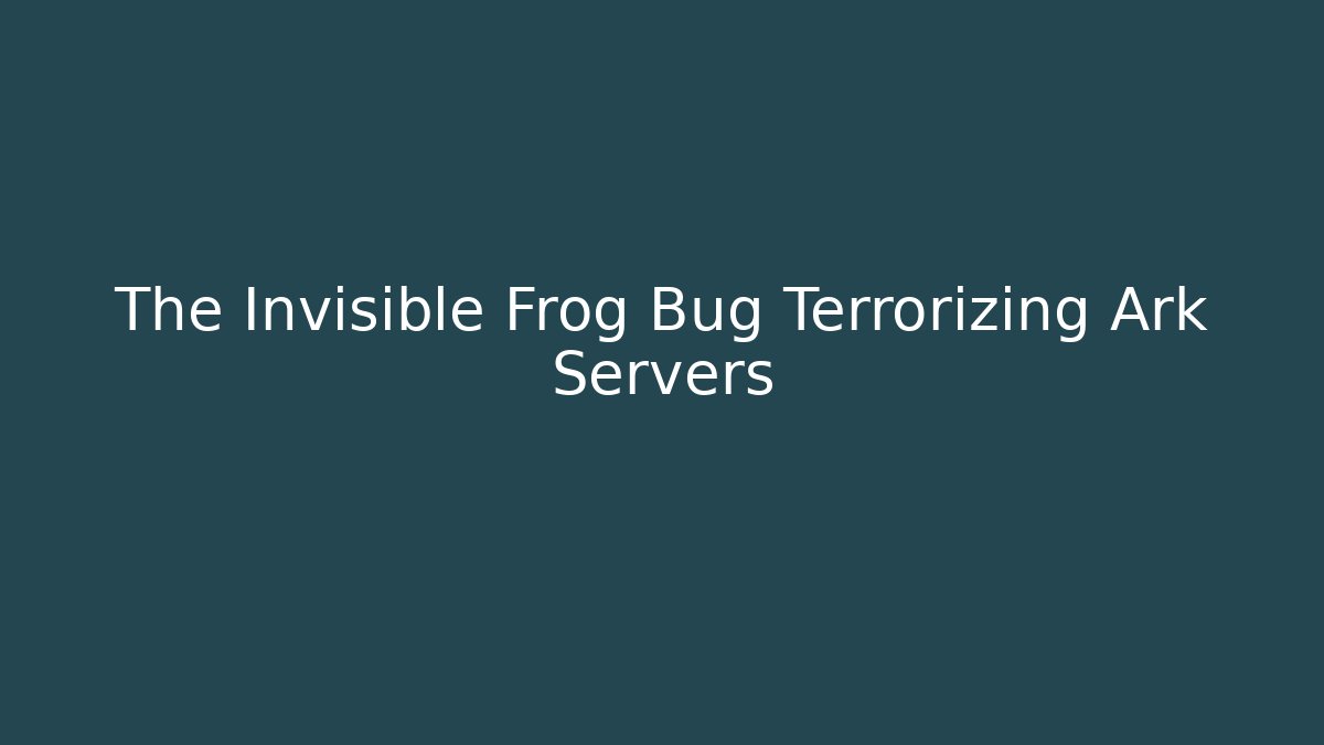 The Invisible Frog Bug Terrorizing Ark Servers