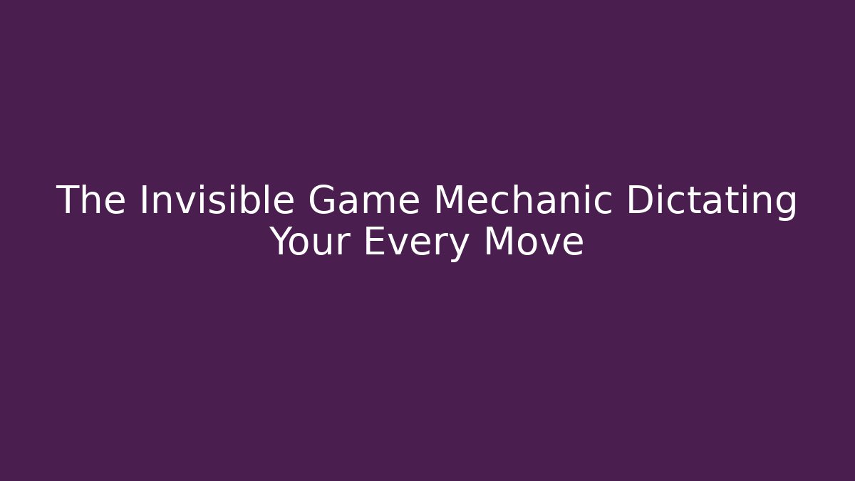 The Invisible Game Mechanic Dictating Your Every Move