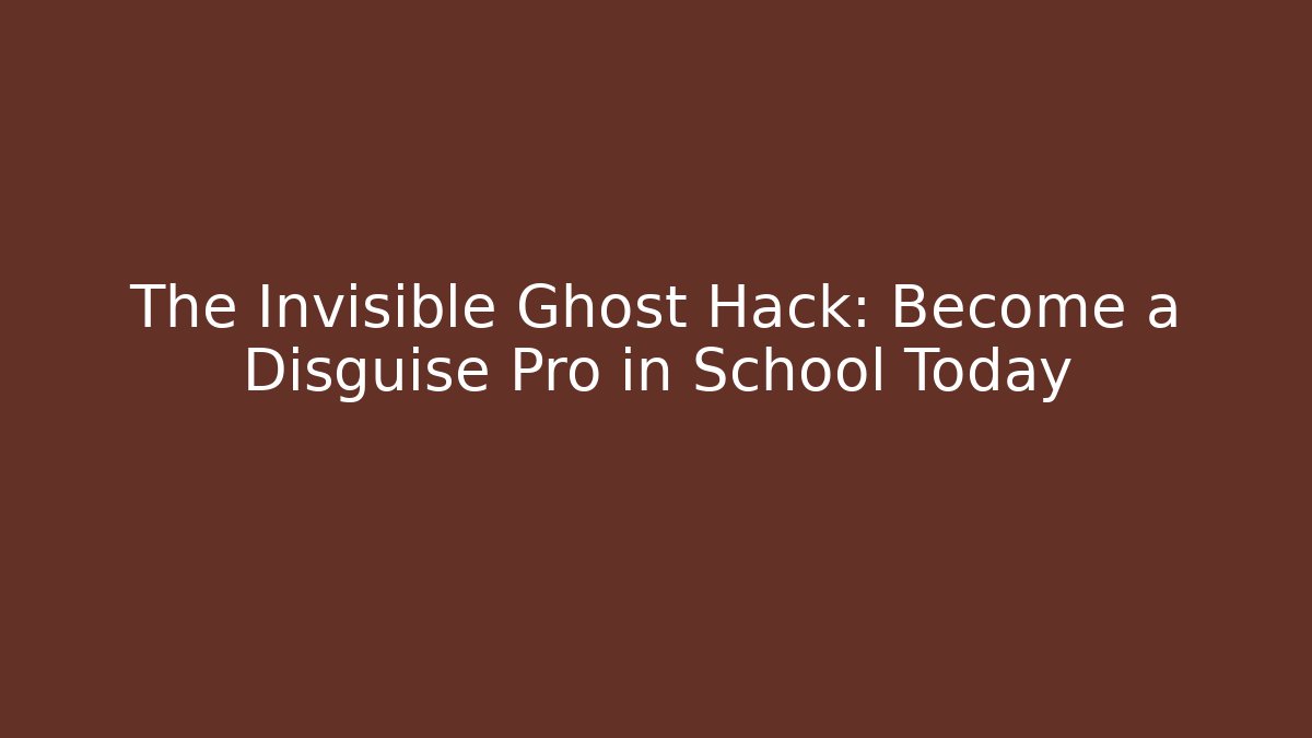 The Invisible Ghost Hack: Become a Disguise Pro in School Today